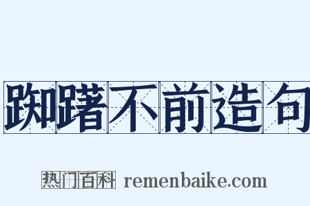 踟躇不前造句是什么意思的图片